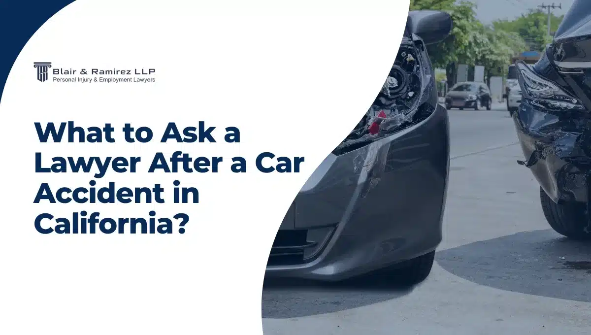 What to Ask a Lawyer After a Car Accident in California - Blair & Ramirez LLP